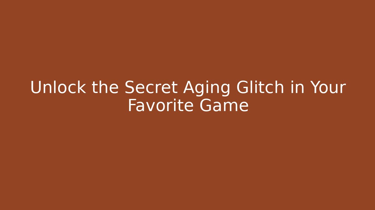 Unlock the Secret Aging Glitch in Your Favorite Game