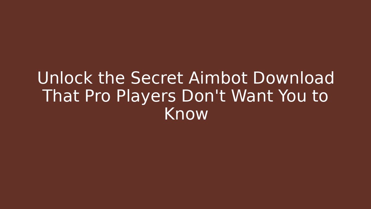 Unlock the Secret Aimbot Download That Pro Players Don't Want You to Know