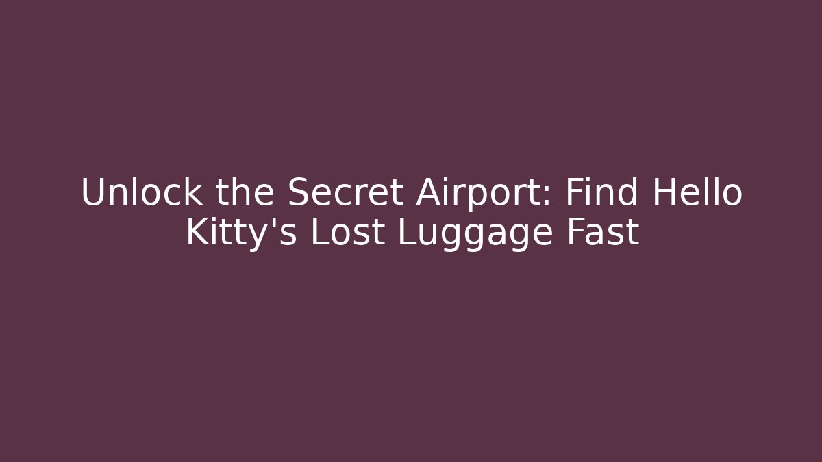 Unlock the Secret Airport: Find Hello Kitty's Lost Luggage Fast