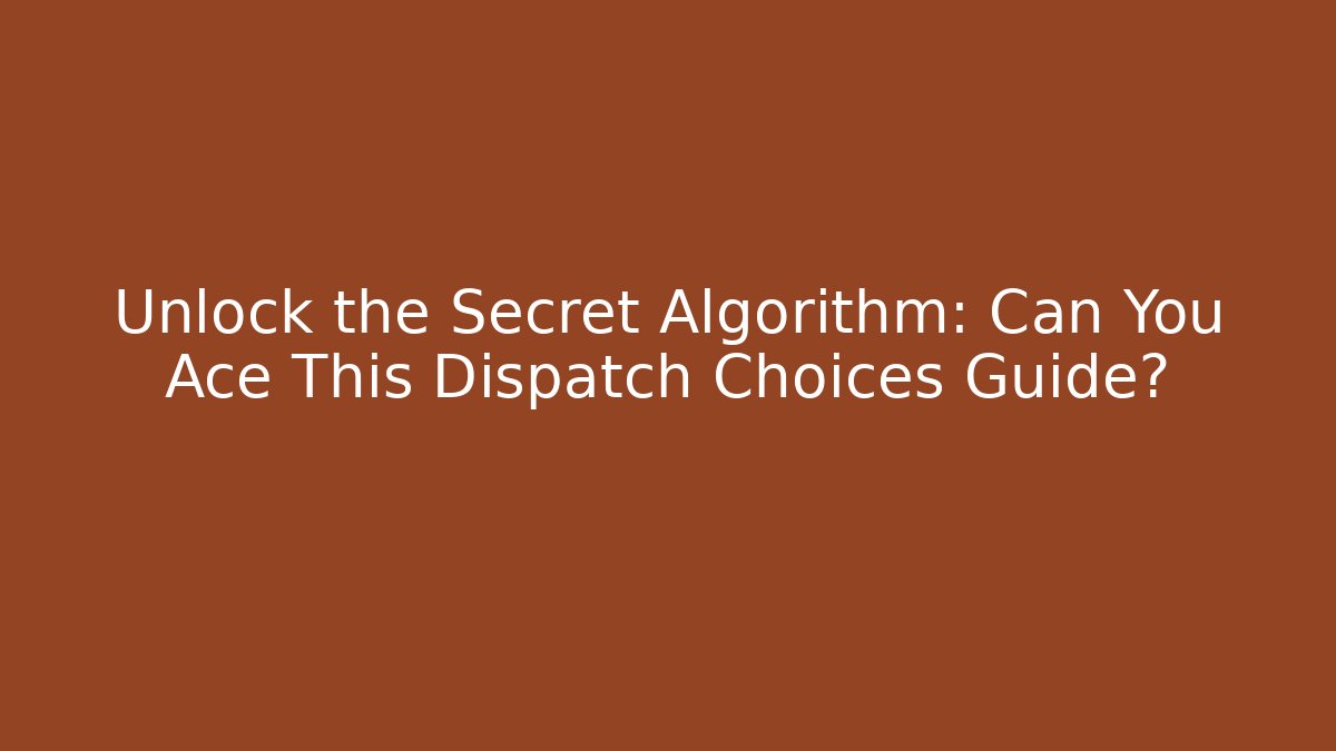 Unlock the Secret Algorithm: Can You Ace This Dispatch Choices Guide?