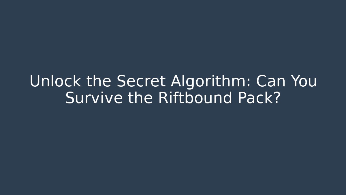 Unlock the Secret Algorithm: Can You Survive the Riftbound Pack?