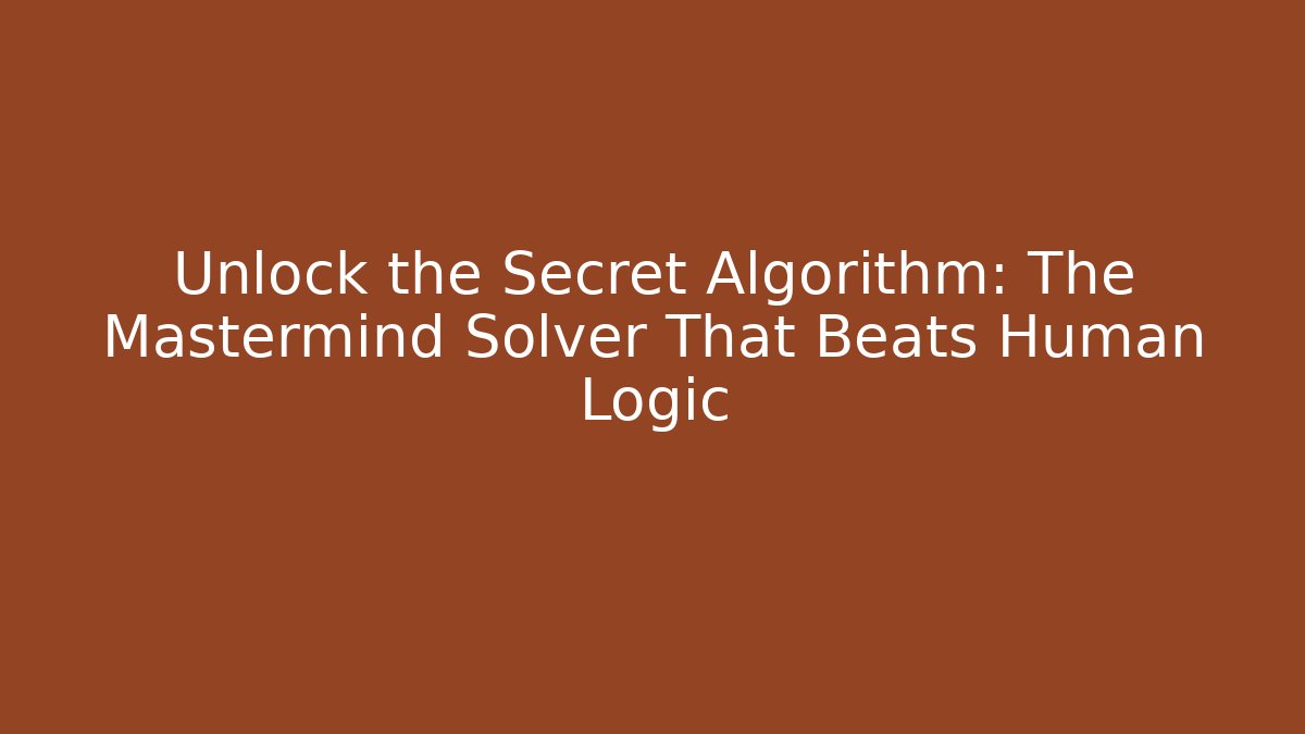 Unlock the Secret Algorithm: The Mastermind Solver That Beats Human Logic