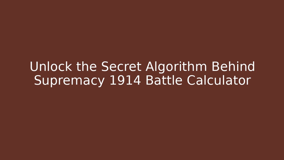 Unlock the Secret Algorithm Behind Supremacy 1914 Battle Calculator - Critter Realm