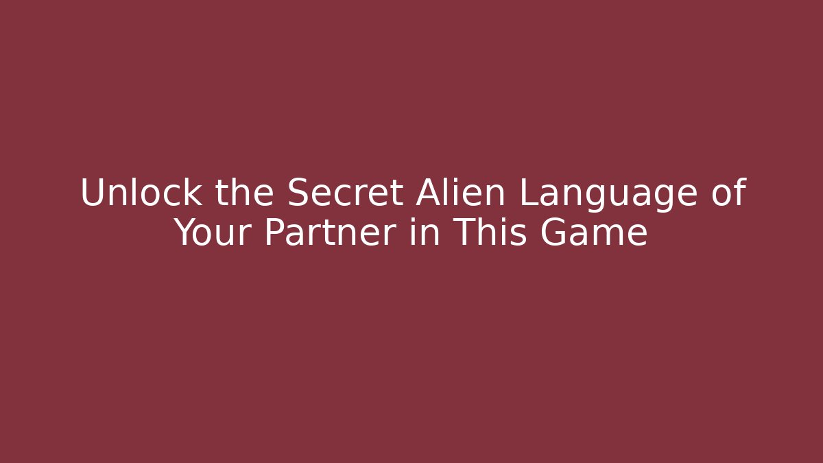 Unlock the Secret Alien Language of Your Partner in This Game