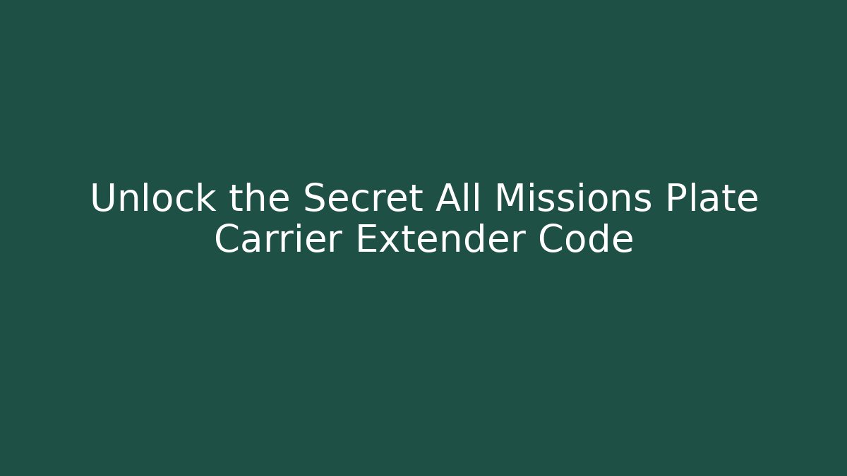 Unlock the Secret All Missions Plate Carrier Extender Code