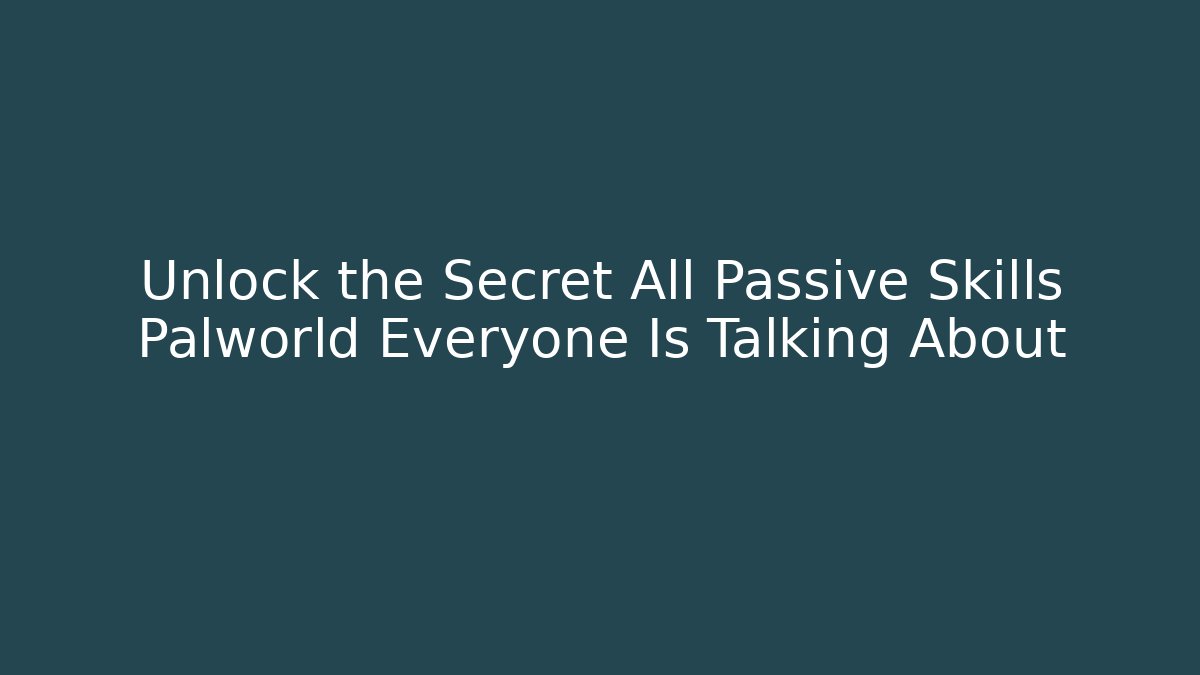 Unlock the Secret All Passive Skills Palworld Everyone Is Talking About