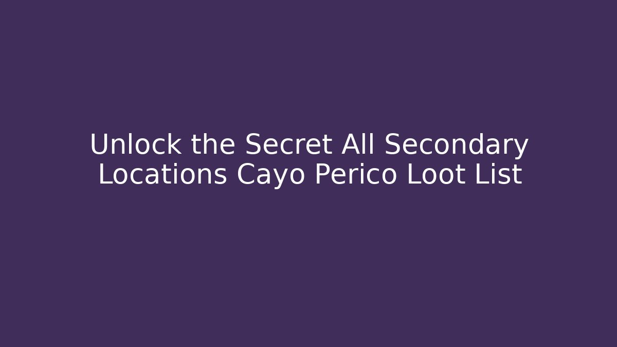 Unlock the Secret All Secondary Locations Cayo Perico Loot List