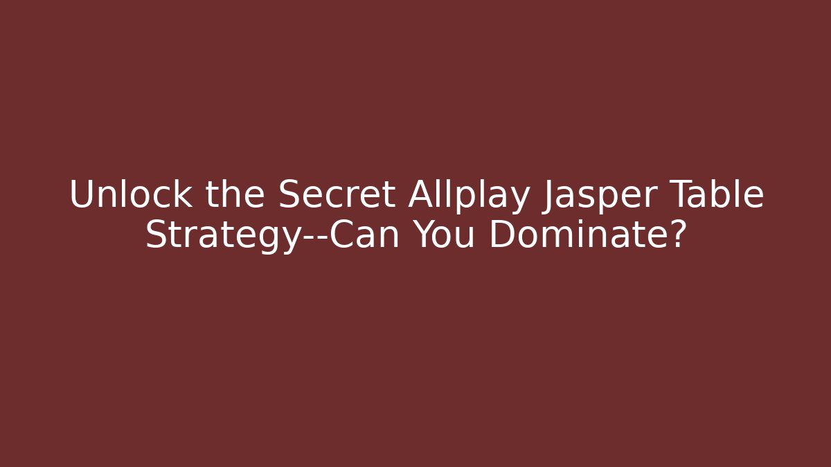 Unlock the Secret Allplay Jasper Table Strategy—Can You Dominate? - Critter Realm