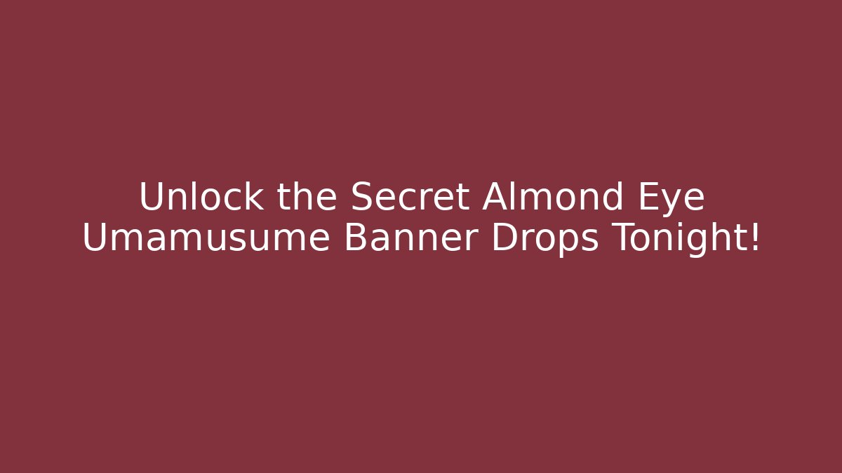 Unlock the Secret Almond Eye Umamusume Banner Drops Tonight!
