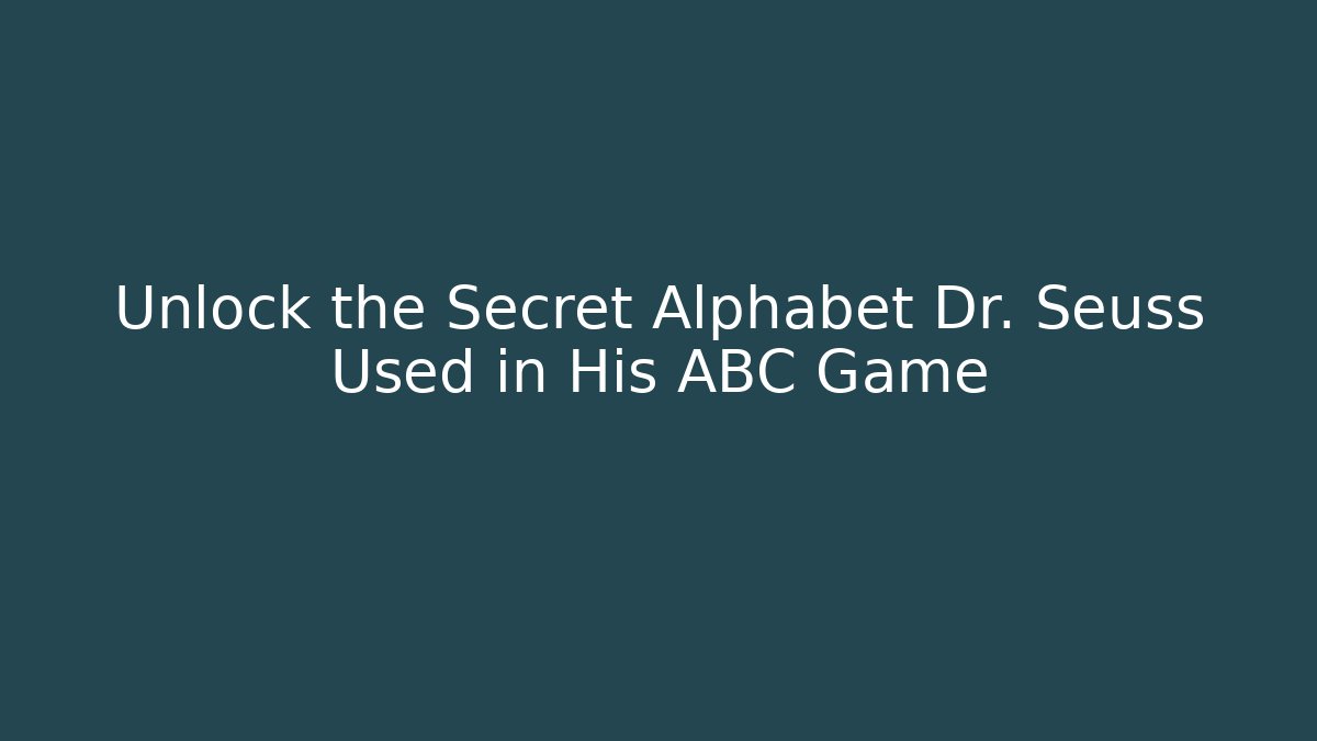 Unlock the Secret Alphabet Dr. Seuss Used in His ABC Game