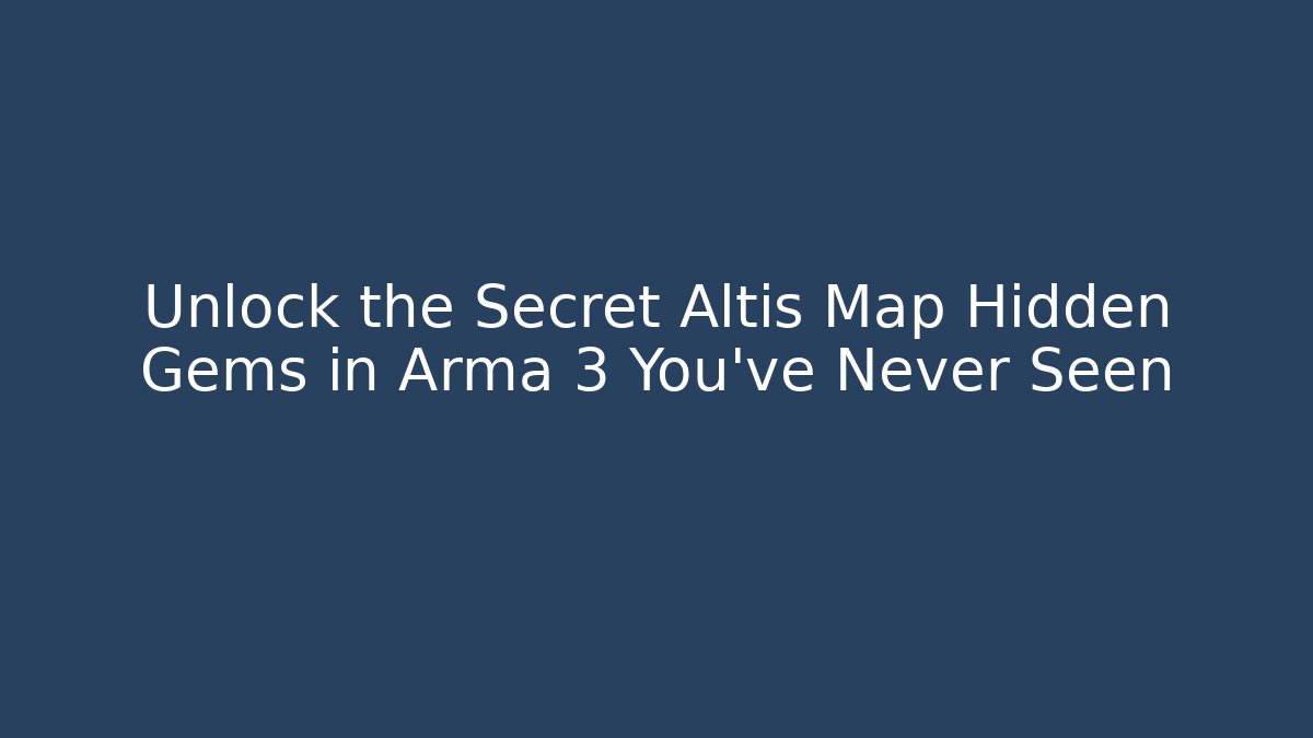 Unlock the Secret Altis Map Hidden Gems in Arma 3 You’ve Never Seen