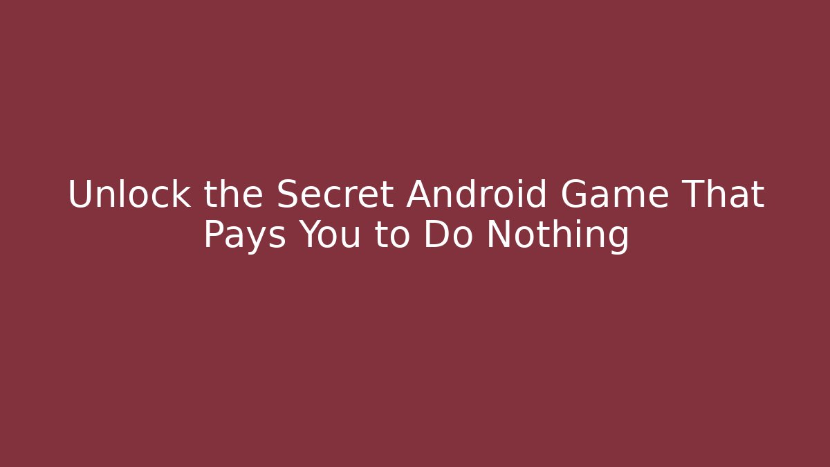 Unlock the Secret Android Game That Pays You to Do Nothing