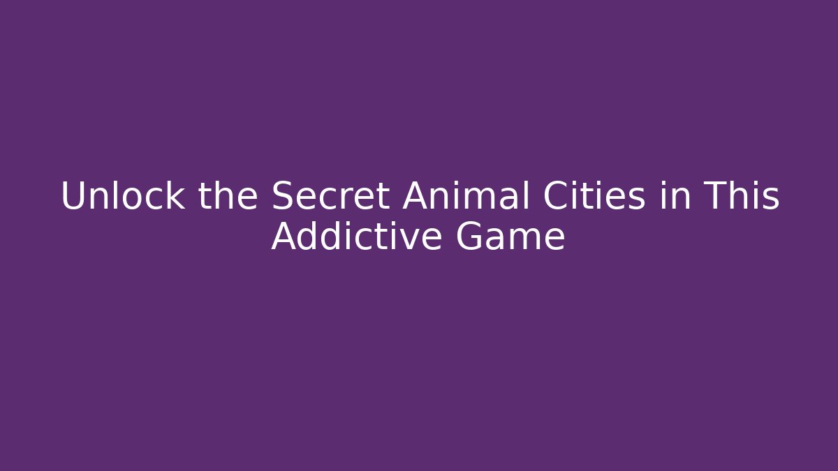 Unlock the Secret Animal Cities in This Addictive Game