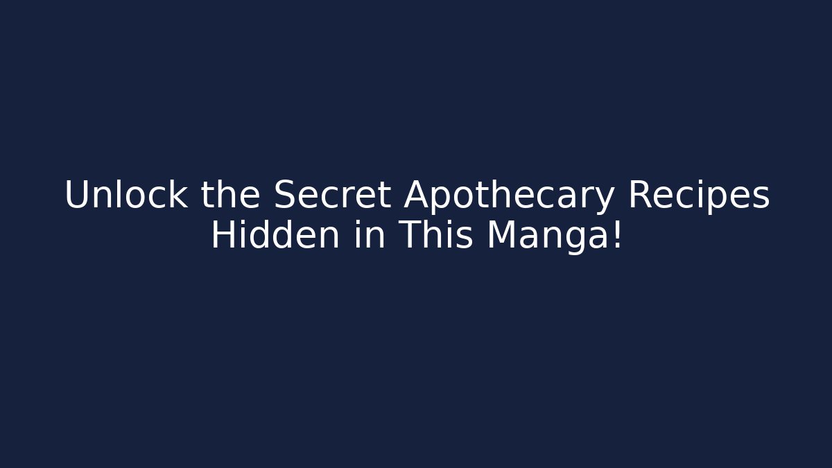 Unlock the Secret Apothecary Recipes Hidden in This Manga!