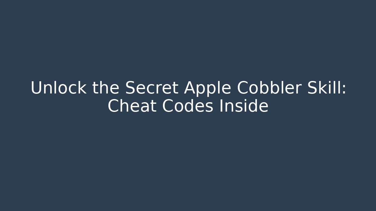 Unlock the Secret Apple Cobbler Skill: Cheat Codes Inside