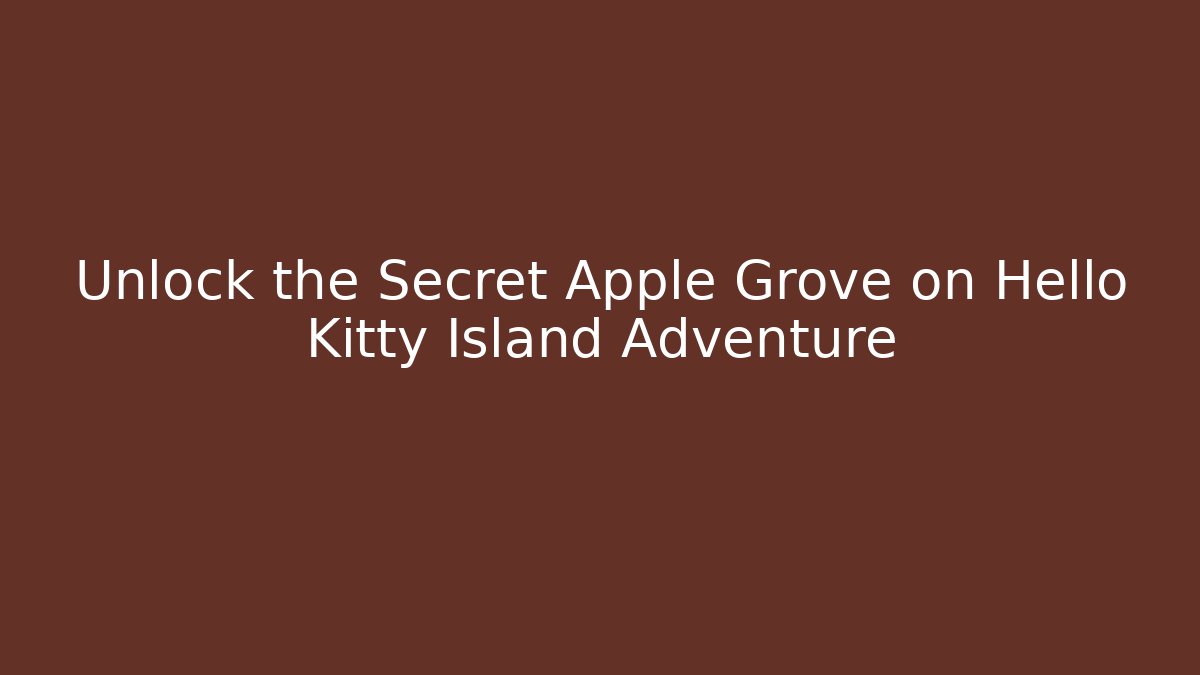Unlock the Secret Apple Grove on Hello Kitty Island Adventure