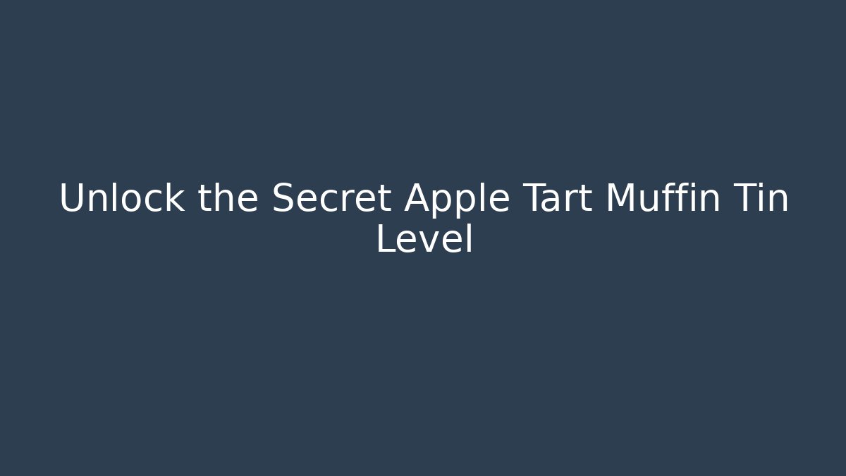Unlock the Secret Apple Tart Muffin Tin Level