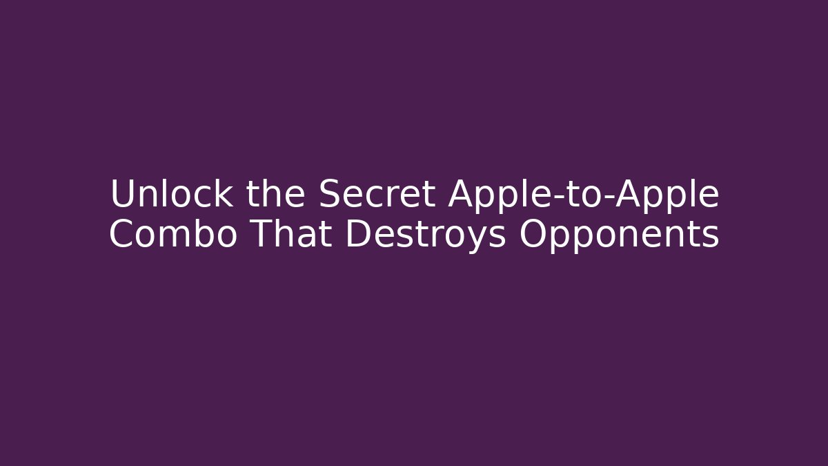 Unlock the Secret Apple-to-Apple Combo That Destroys Opponents