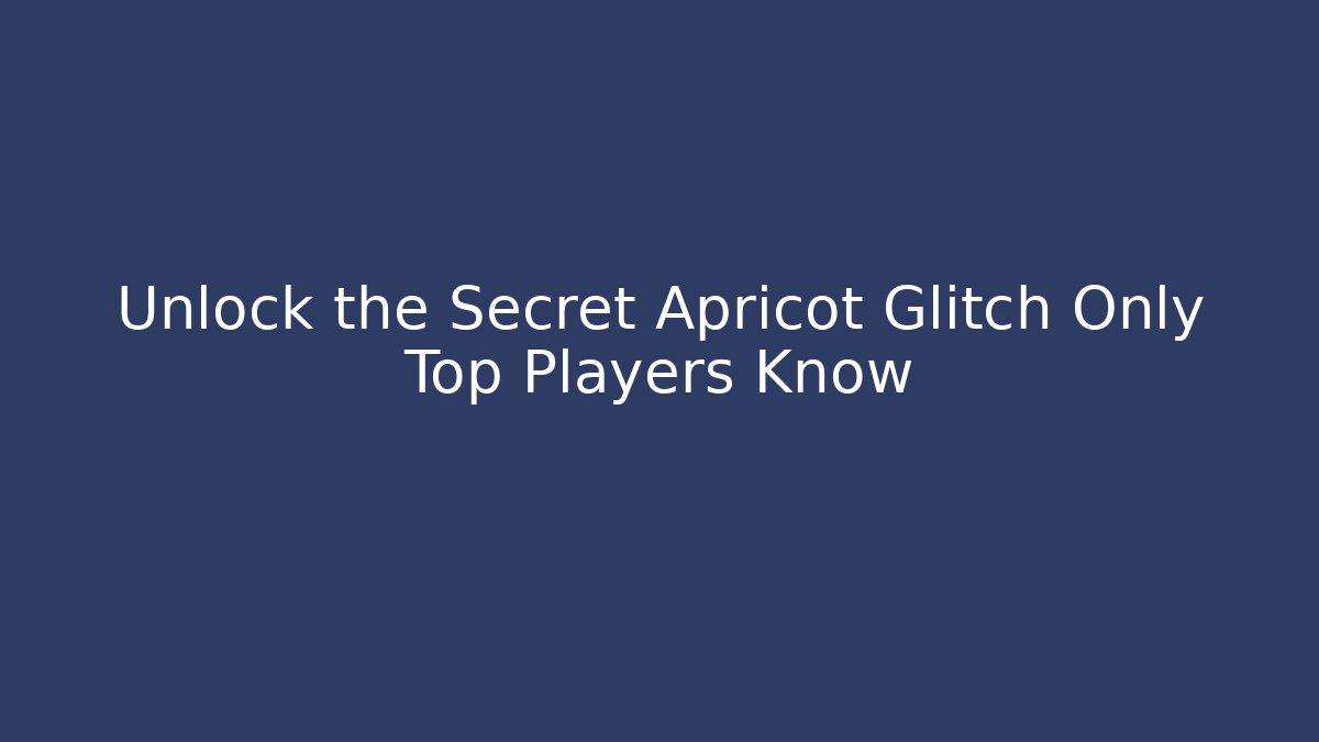 Unlock the Secret Apricot Glitch Only Top Players Know
