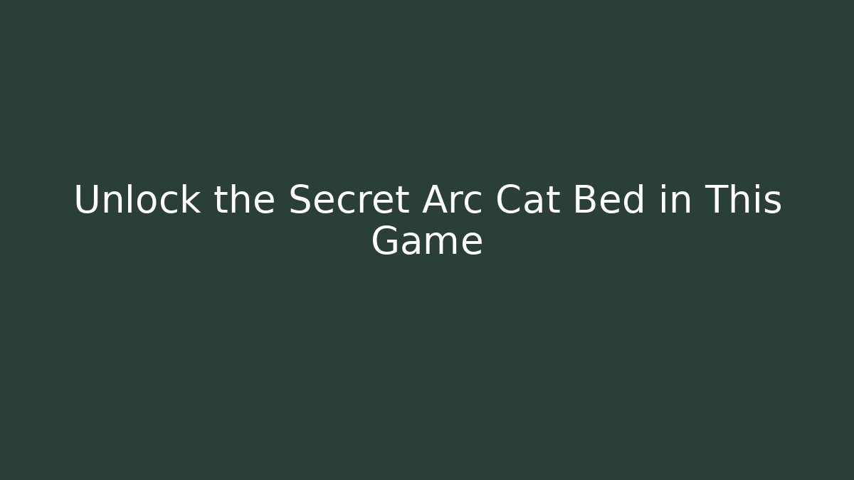 Unlock the Secret Arc Cat Bed in This Game