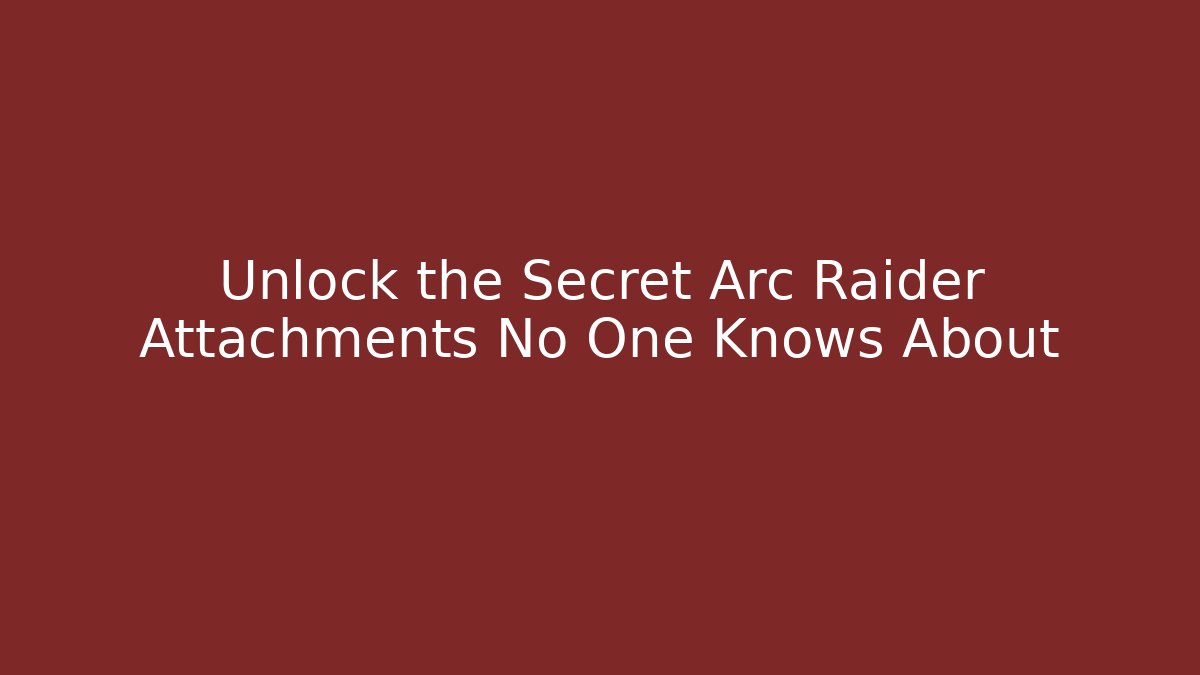 Unlock the Secret Arc Raider Attachments No One Knows About