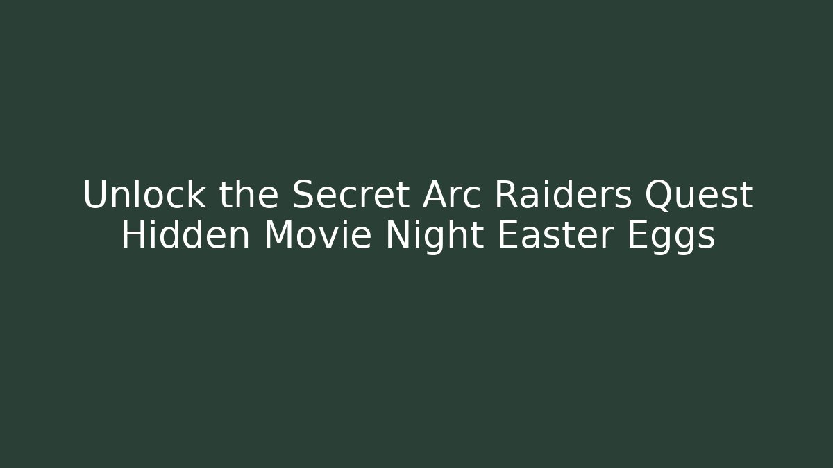 Unlock the Secret Arc Raiders Quest Hidden Movie Night Easter Eggs