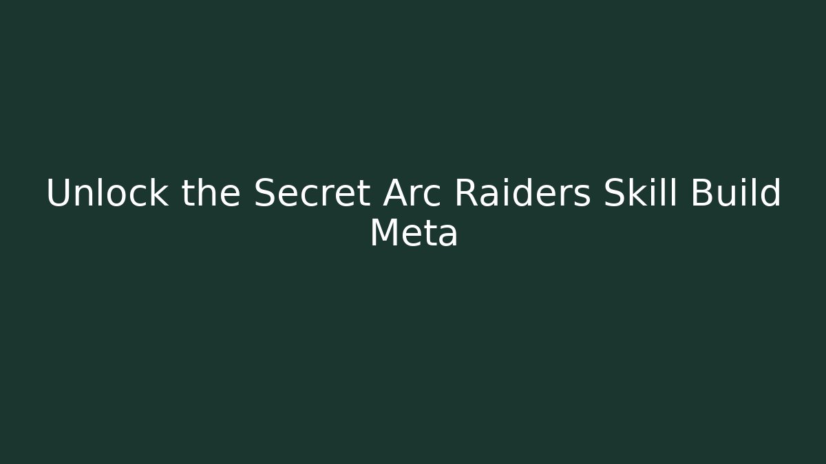 Unlock the Secret Arc Raiders Skill Build Meta