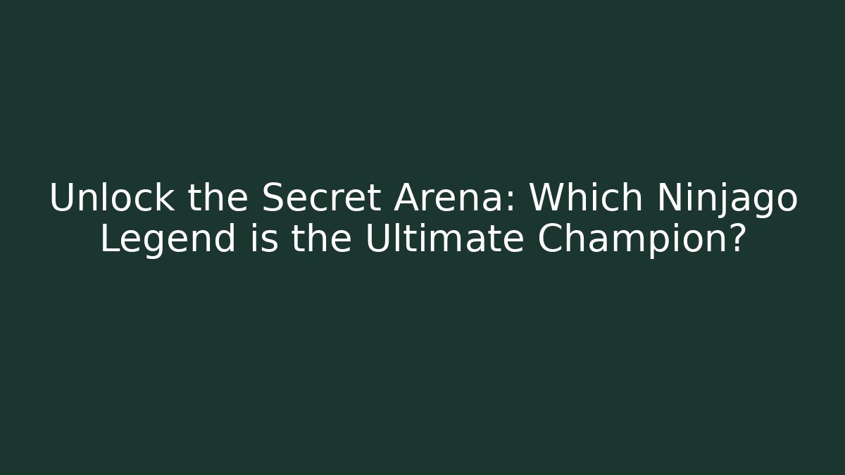 Unlock the Secret Arena: Which Ninjago Legend is the Ultimate Champion?