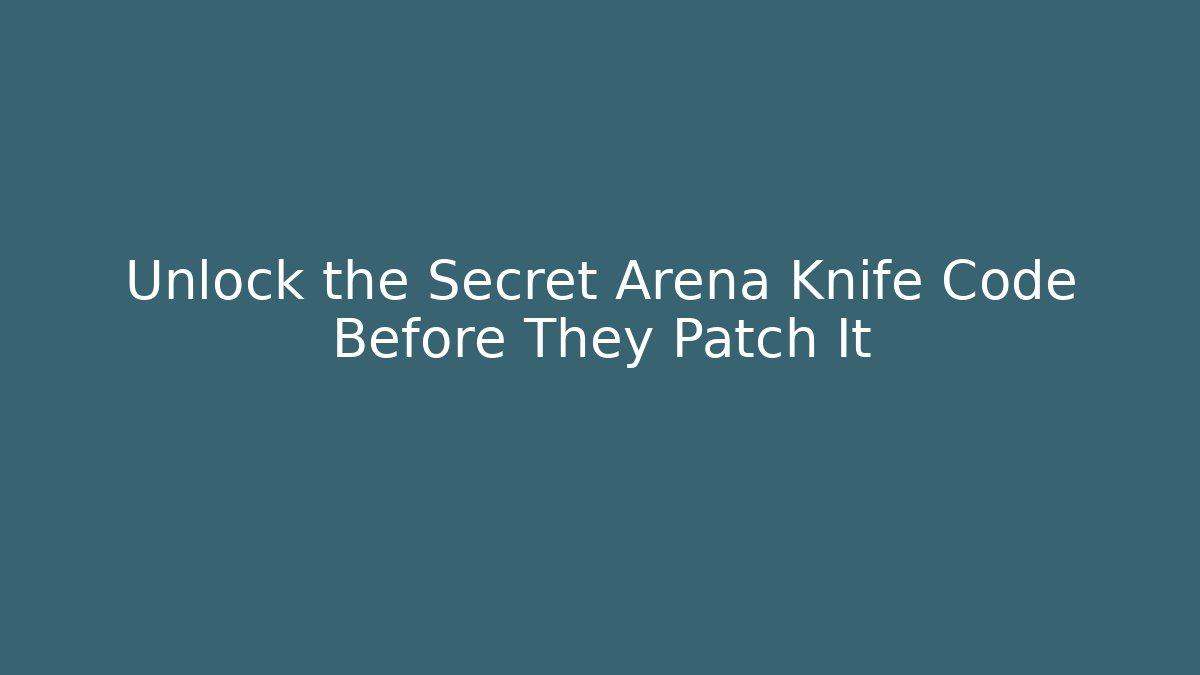 Unlock the Secret Arena Knife Code Before They Patch It