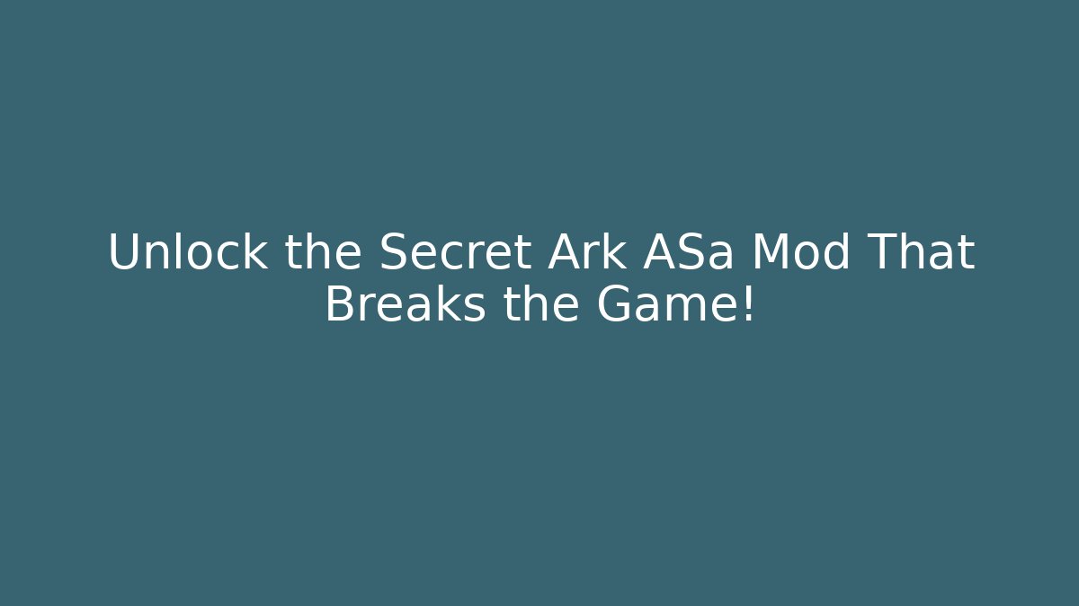 Unlock the Secret Ark ASa Mod That Breaks the Game!