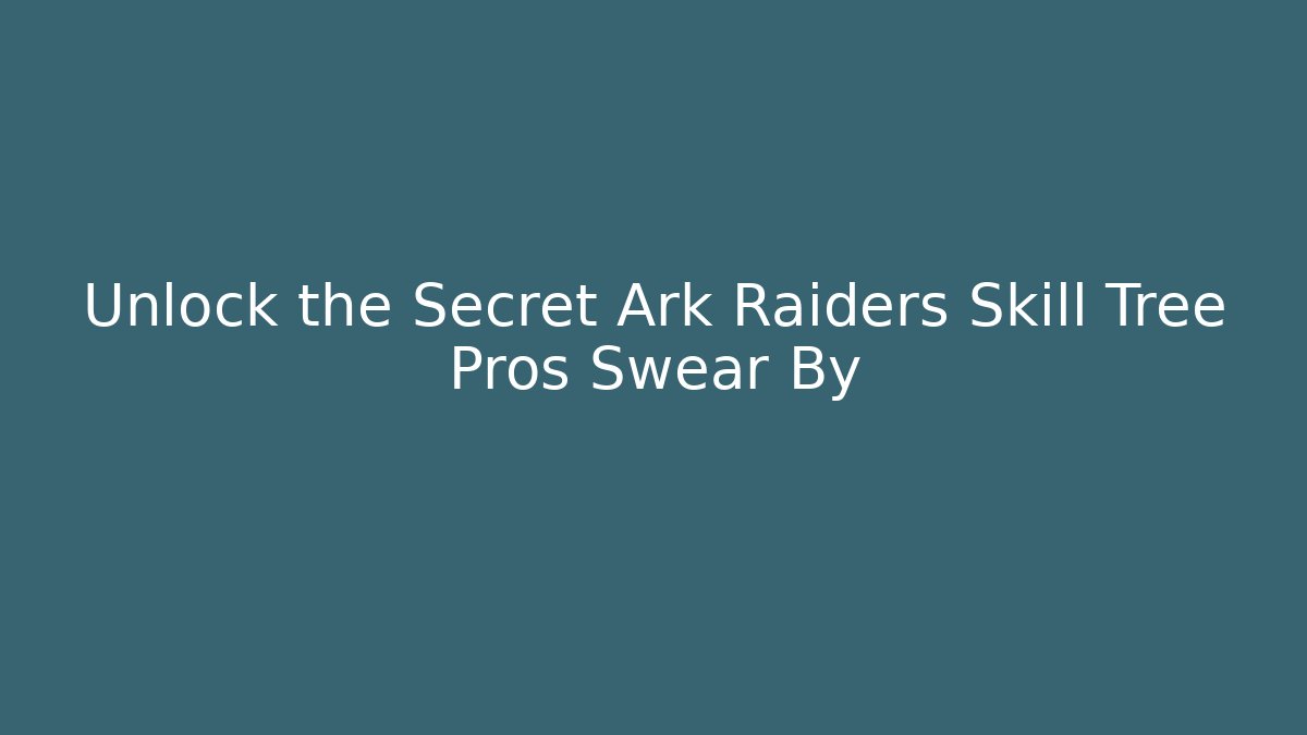Unlock the Secret Ark Raiders Skill Tree Pros Swear By