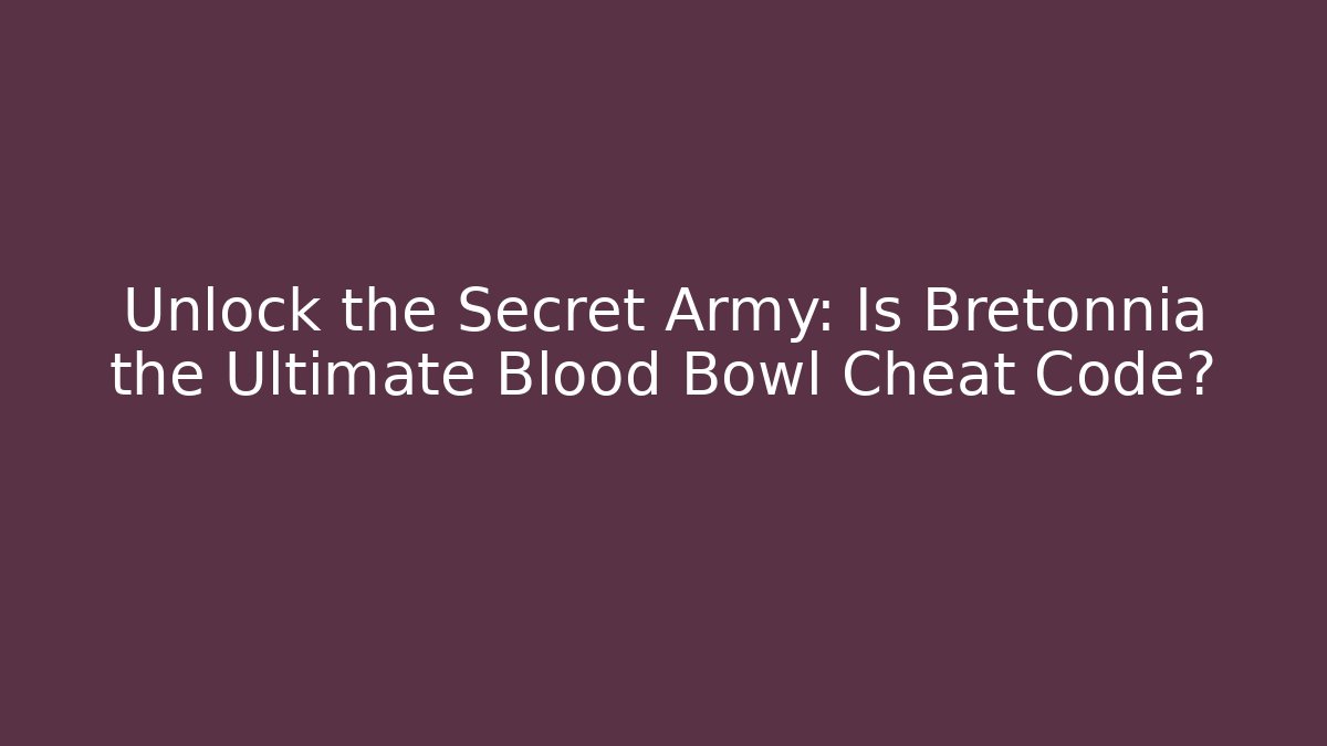 Unlock the Secret Army: Is Bretonnia the Ultimate Blood Bowl Cheat Code?