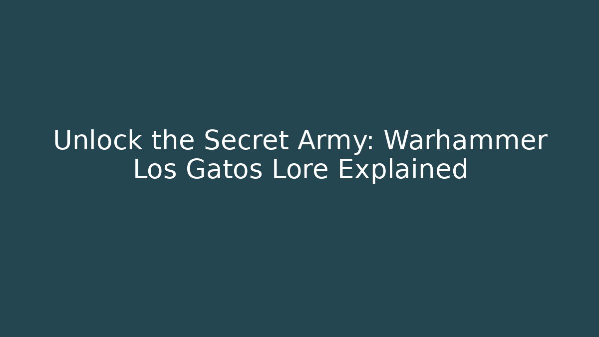 Unlock the Secret Army: Warhammer Los Gatos Lore Explained - Critter Realm