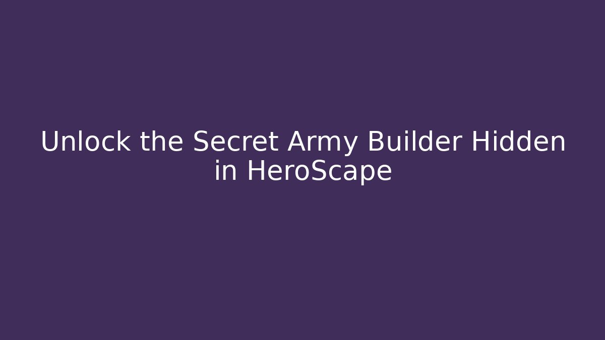 Unlock the Secret Army Builder Hidden in HeroScape