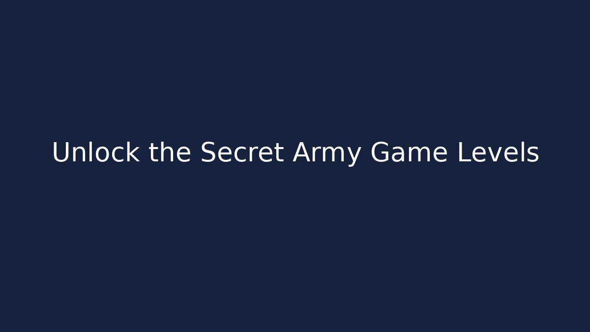 Unlock the Secret Army Game Levels
