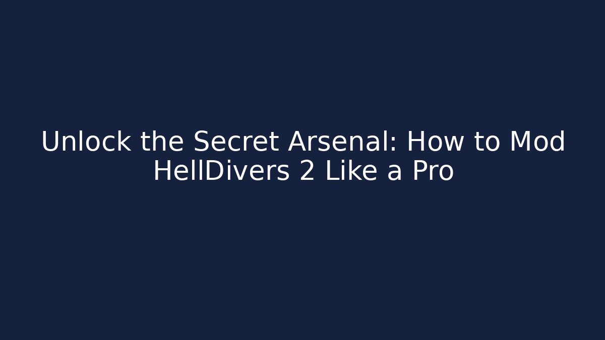 Unlock the Secret Arsenal: How to Mod HellDivers 2 Like a Pro