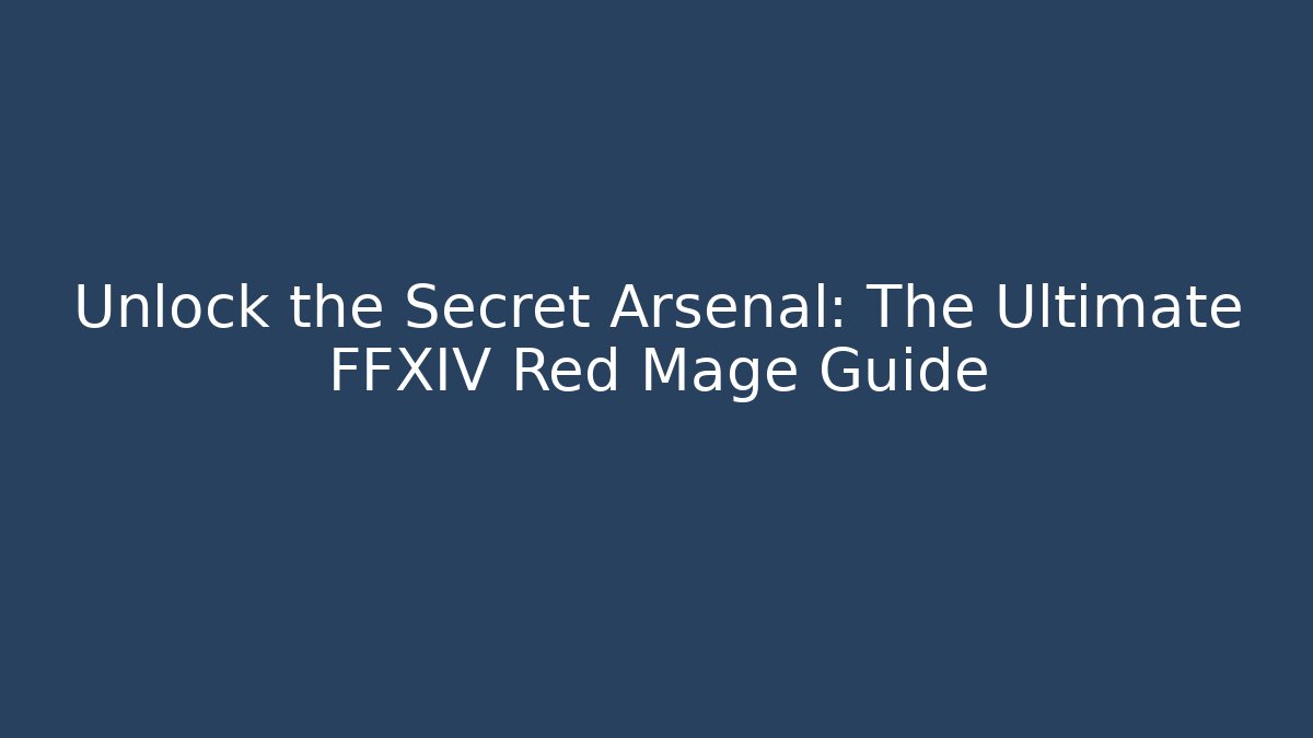 Unlock the Secret Arsenal: The Ultimate FFXIV Red Mage Guide