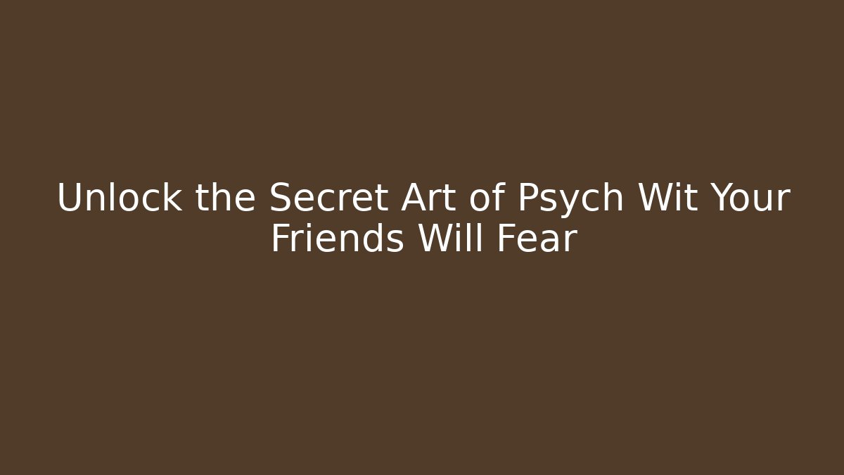 Unlock the Secret Art of Psych Wit Your Friends Will Fear - Critter Realm