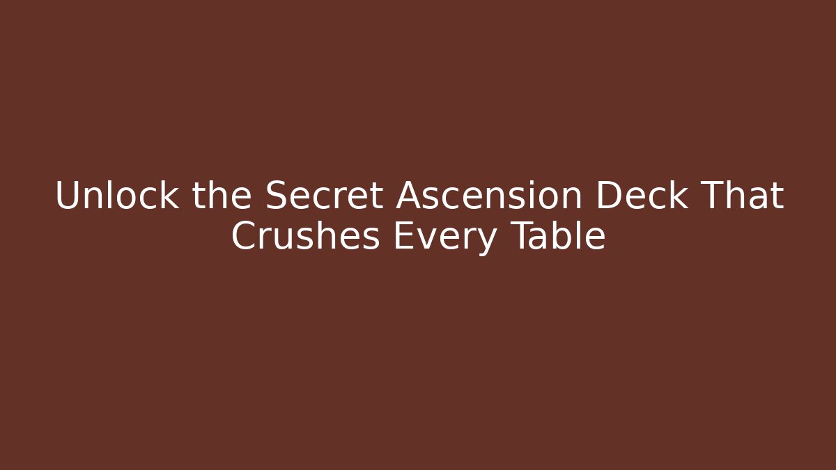 Unlock the Secret Ascension Deck That Crushes Every Table