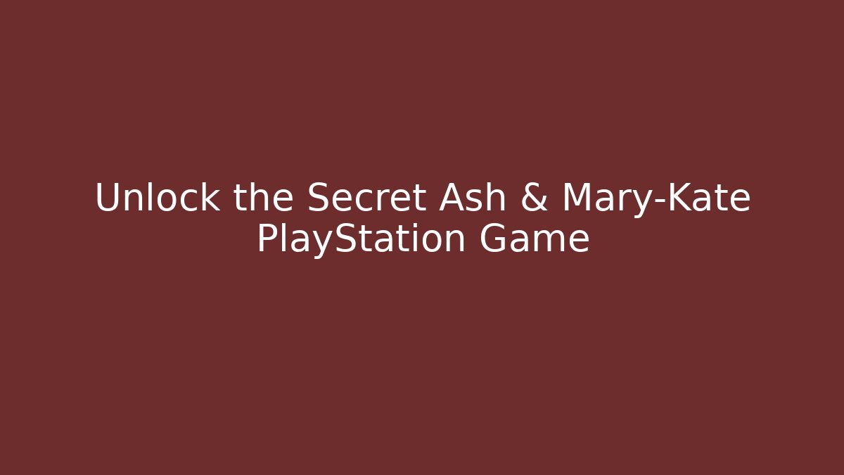 Unlock the Secret Ash & Mary-Kate PlayStation Game