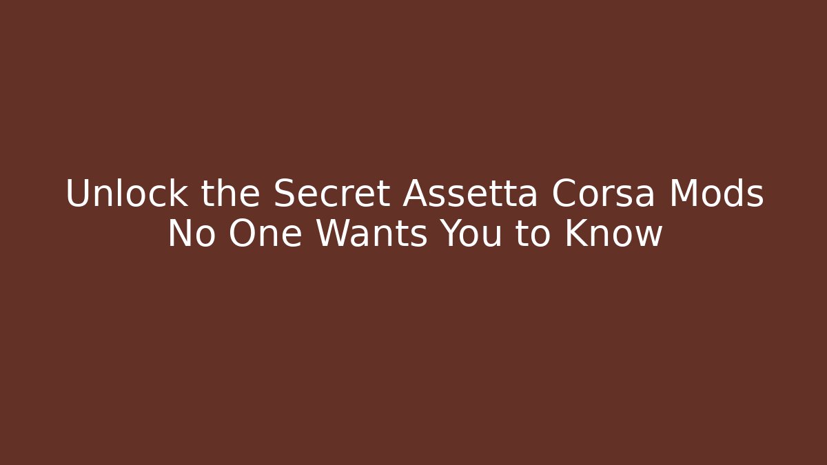 Unlock the Secret Assetta Corsa Mods No One Wants You to Know