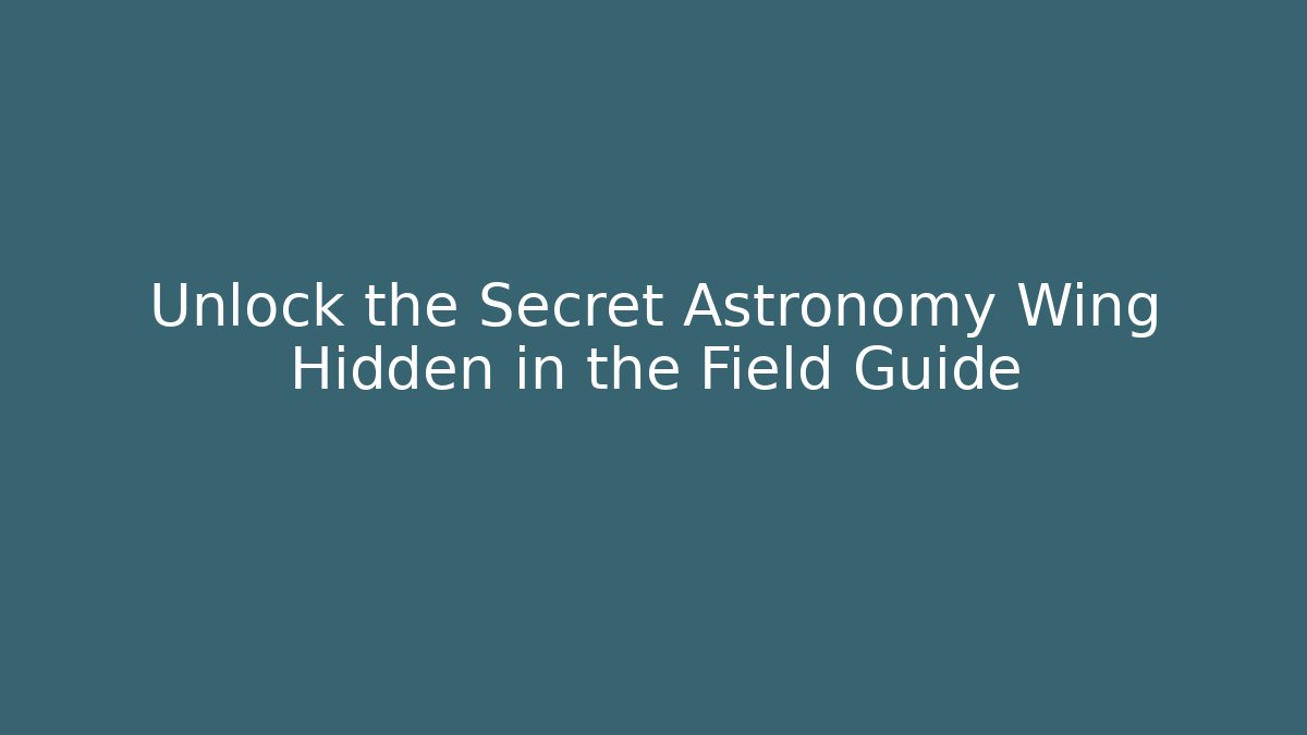 Unlock the Secret Astronomy Wing Hidden in the Field Guide