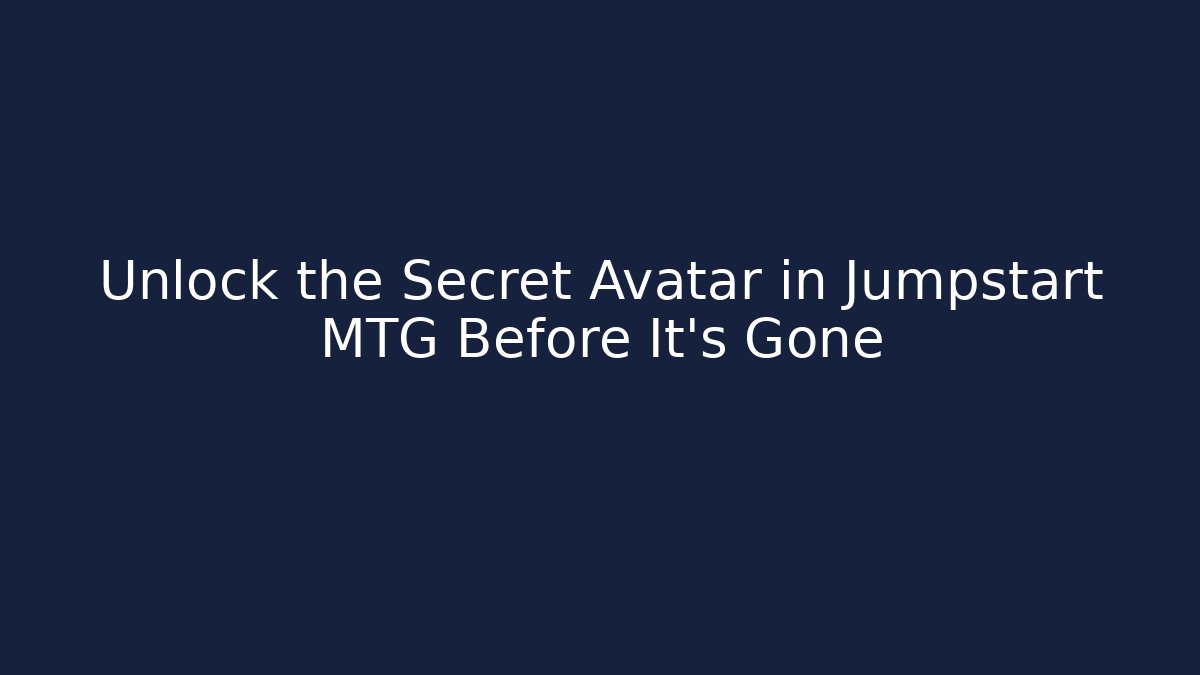 Unlock the Secret Avatar in Jumpstart MTG Before It’s Gone