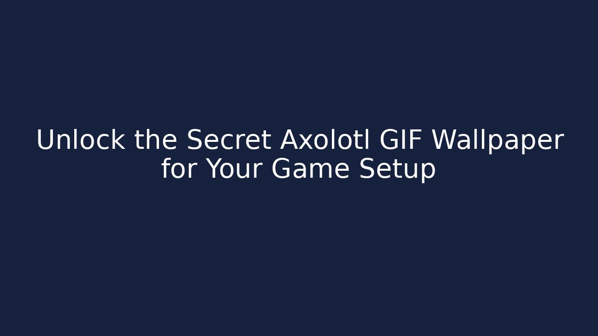 Unlock the Secret Axolotl GIF Wallpaper for Your Game Setup