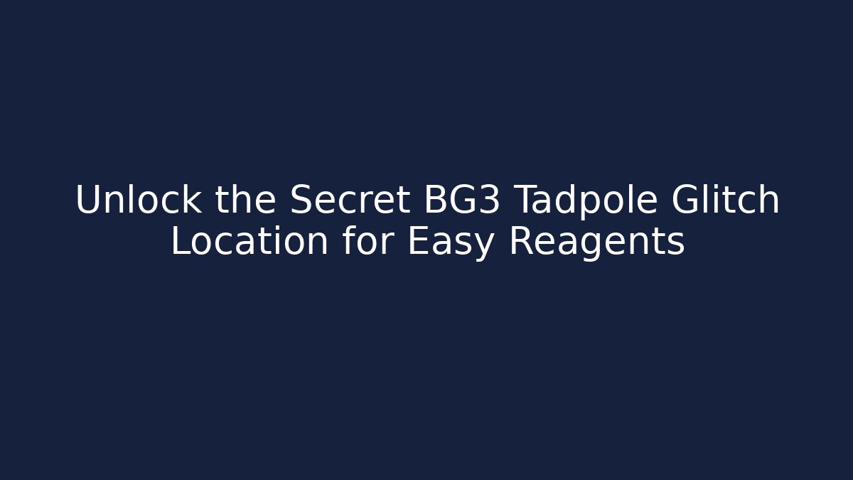 Unlock the Secret BG3 Tadpole Glitch Location for Easy Reagents