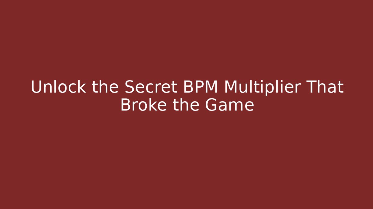 Unlock the Secret BPM Multiplier That Broke the Game