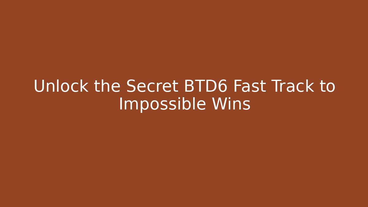 Unlock the Secret BTD6 Fast Track to Impossible Wins