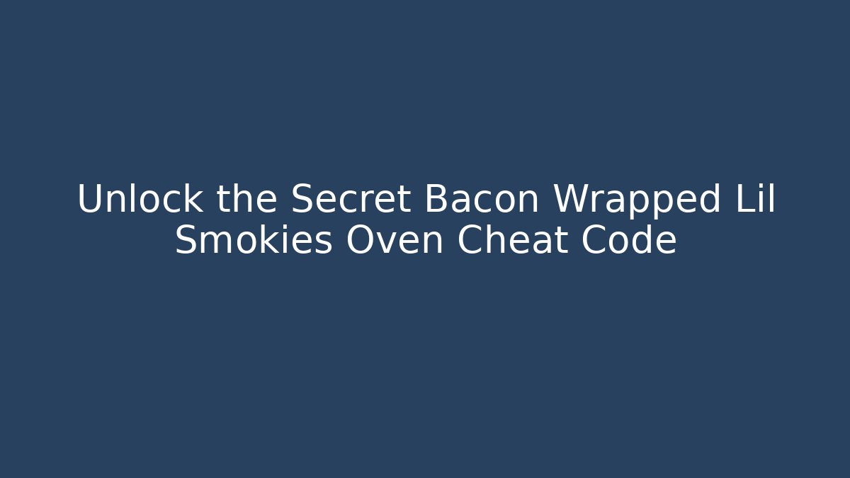 Unlock the Secret Bacon Wrapped Lil Smokies Oven Cheat Code - Critter Realm