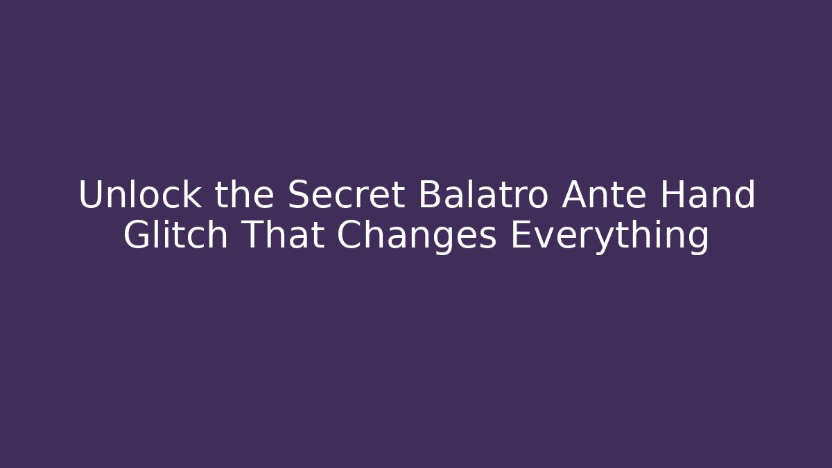 Unlock the Secret Balatro Ante Hand Glitch That Changes Everything