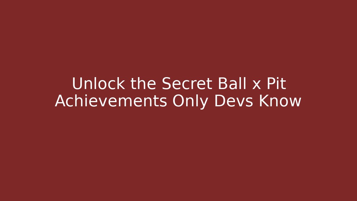 Unlock the Secret Ball x Pit Achievements Only Devs Know